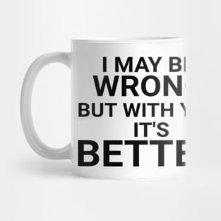 I May Be Wrong But With You It's Better Funny Couple Mug